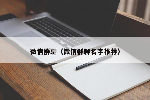 微信群聊（微信群聊名字推荐）