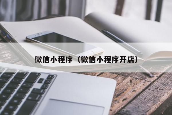 微信小程序（微信小程序开店）