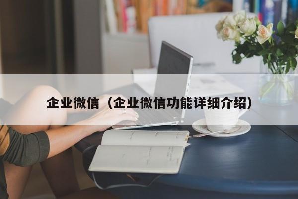 企业微信（企业微信功能详细介绍）
