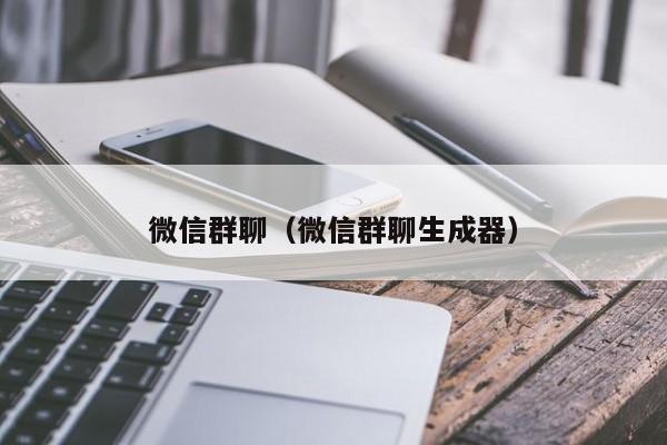 微信群聊（微信群聊生成器）