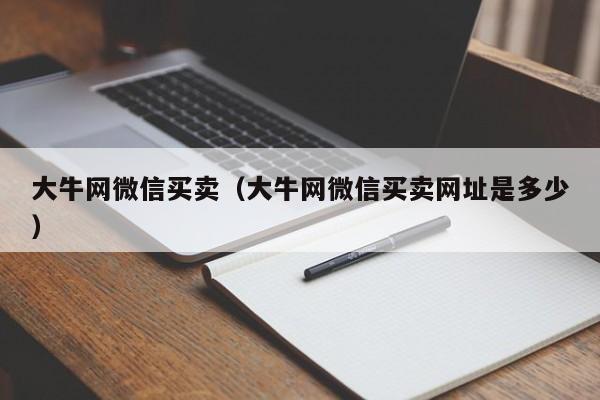 大牛网微信买卖（大牛网微信买卖网址是多少）