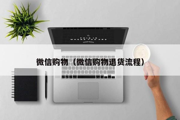 微信购物（微信购物退货流程）